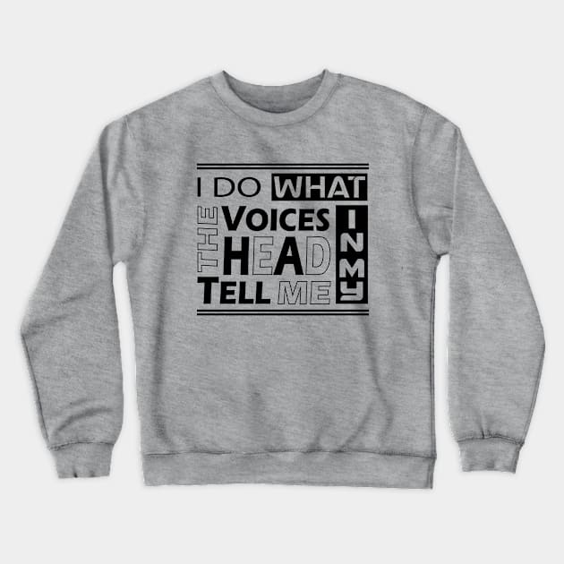 I do what the voices in my heard tell me Crewneck Sweatshirt by slawers